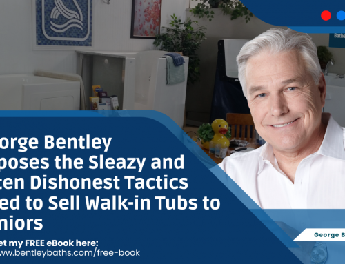 George Bentley Exposes the Sleazy and Often Dishonest Tactics Used to Sell Walk-in Tubs to Seniors